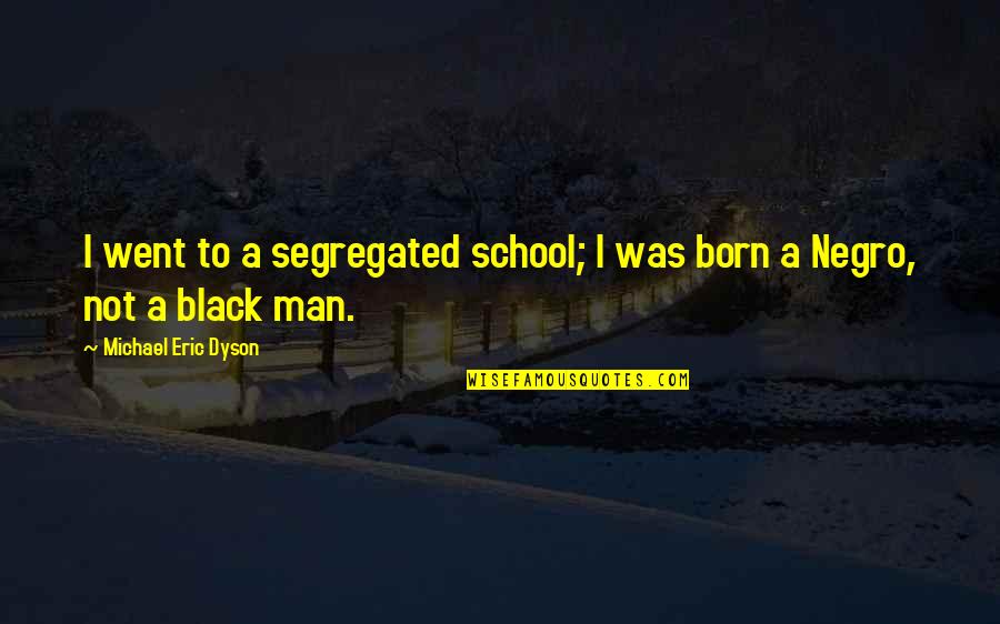 Ralph Ransom Quotes By Michael Eric Dyson: I went to a segregated school; I was Ralph Ransom Quotes By Michael Eric Dyson: I went to a segregated school; I was