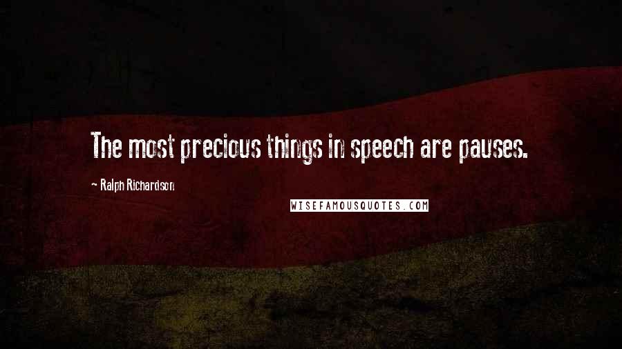 Ralph Richardson quotes: The most precious things in speech are pauses.