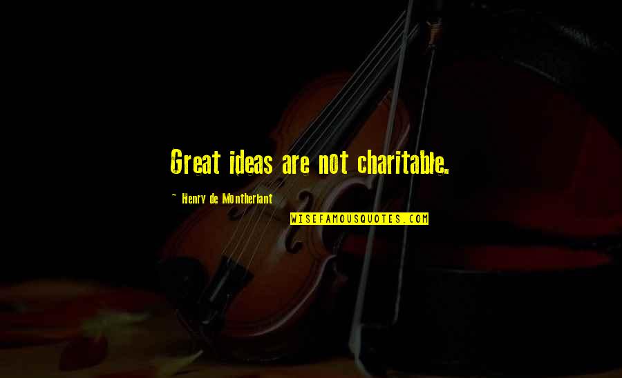 Ralph Richardson Quotes By Henry De Montherlant: Great ideas are not charitable. Ralph Richardson Quotes By Henry De Montherlant: Great ideas are not charitable.