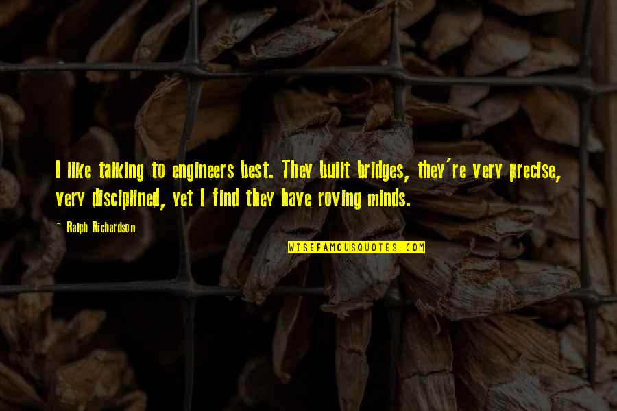 Ralph Richardson Quotes By Ralph Richardson: I like talking to engineers best. They built Ralph Richardson Quotes By Ralph Richardson: I like talking to engineers best. They built