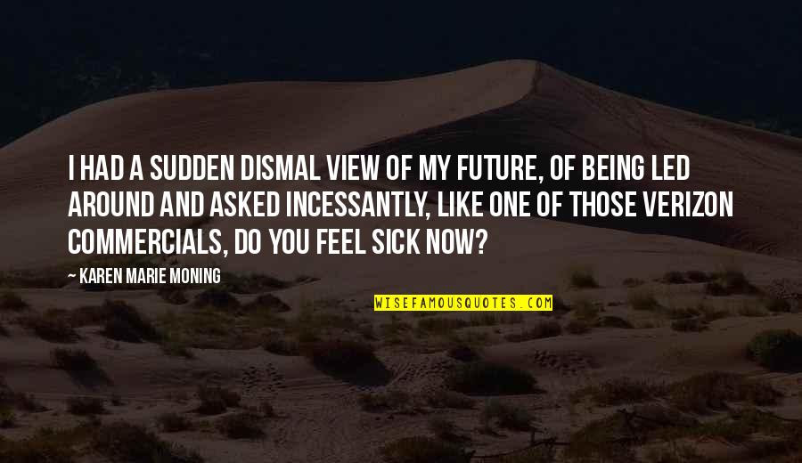 Ralph Seger Quotes By Karen Marie Moning: I had a sudden dismal view of my Ralph Seger Quotes By Karen Marie Moning: I had a sudden dismal view of my