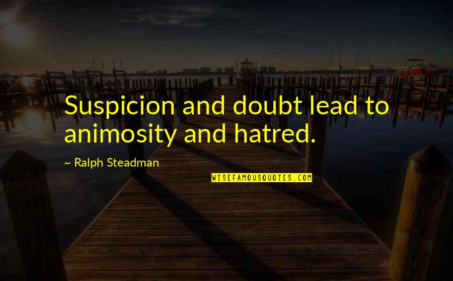 Ralph Steadman Quotes By Ralph Steadman: Suspicion and doubt lead to animosity and hatred.