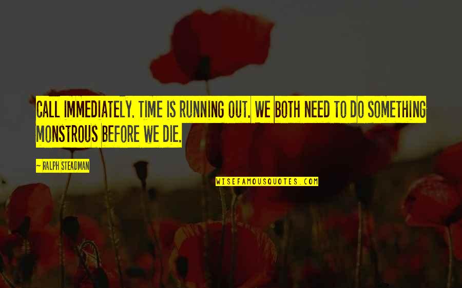 Ralph Steadman Quotes By Ralph Steadman: Call immediately. Time is running out. We both Ralph Steadman Quotes By Ralph Steadman: Call immediately. Time is running out. We both