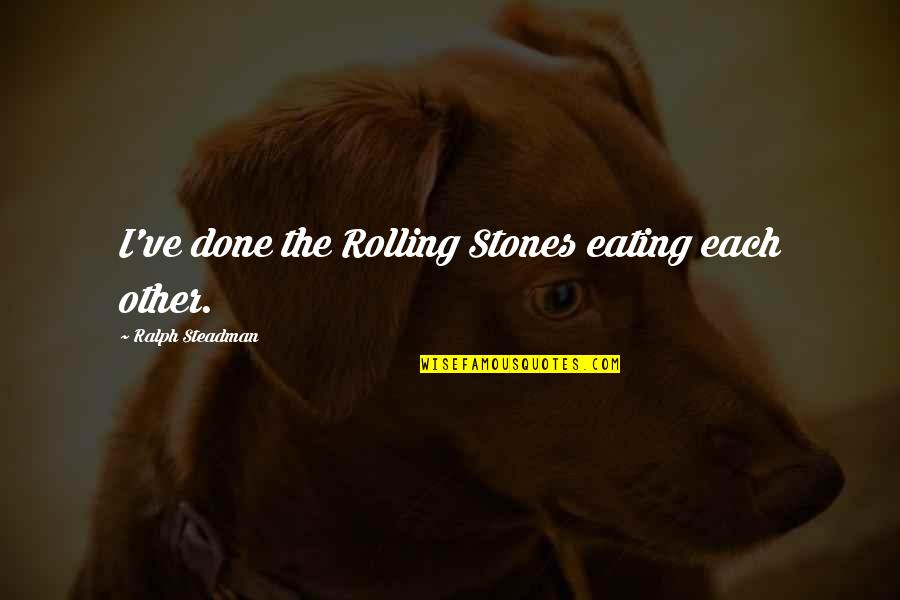 Ralph Steadman Quotes By Ralph Steadman: I've done the Rolling Stones eating each other.