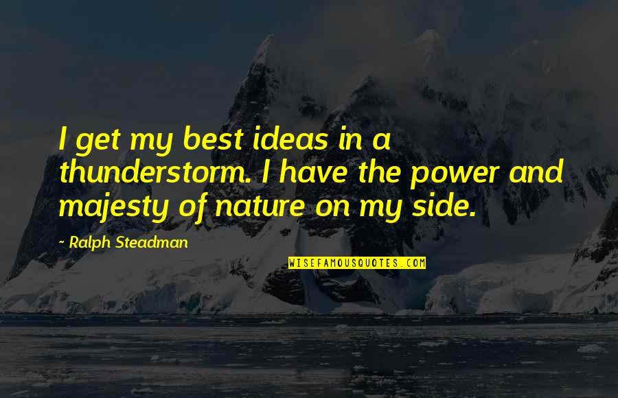 Ralph Steadman Quotes By Ralph Steadman: I get my best ideas in a thunderstorm.