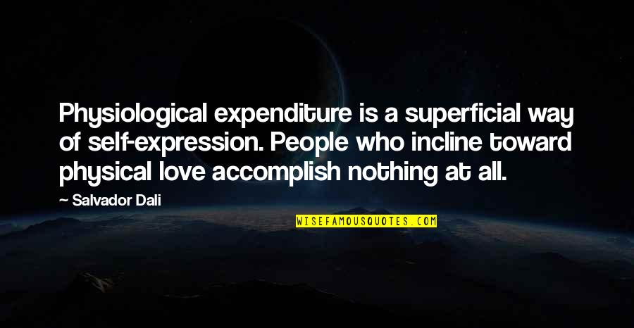 Ralph Stogdill Quotes By Salvador Dali: Physiological expenditure is a superficial way of self-expression.