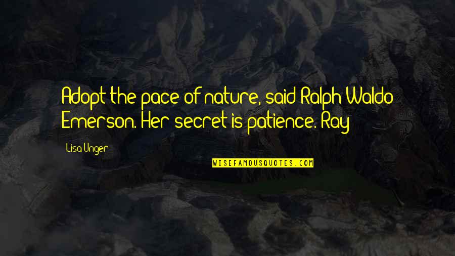Ralph W Emerson Quotes By Lisa Unger: Adopt the pace of nature, said Ralph Waldo