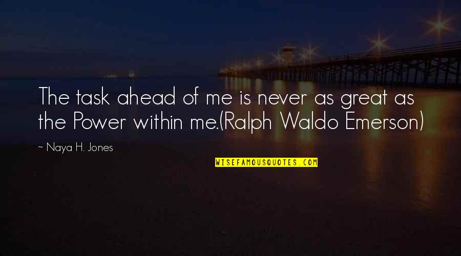 Ralph W Emerson Quotes By Naya H. Jones: The task ahead of me is never as