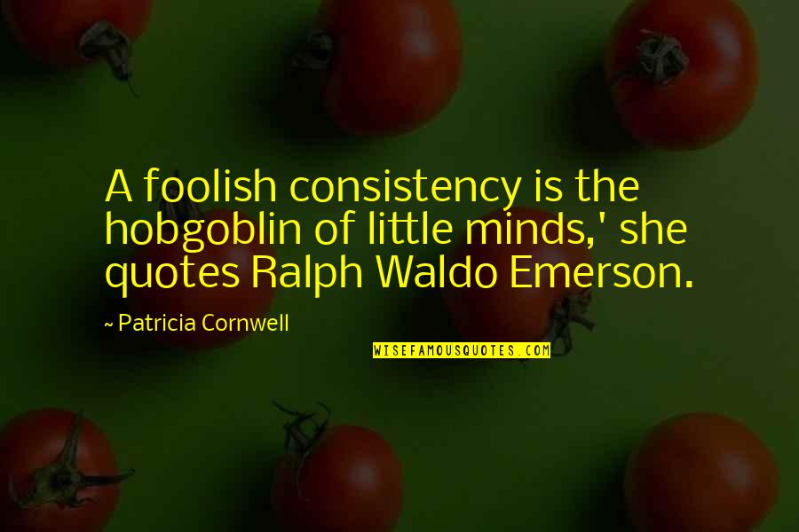 Ralph W Emerson Quotes By Patricia Cornwell: A foolish consistency is the hobgoblin of little