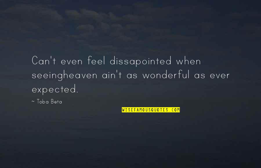 Ralph Waldo Ellison Quotes By Toba Beta: Can't even feel dissapointed when seeingheaven ain't as
