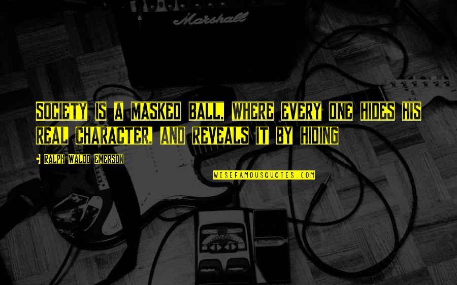Ralph Waldo Emerson Character Quotes By Ralph Waldo Emerson: Society is a masked ball, where every one Ralph Waldo Emerson Character Quotes By Ralph Waldo Emerson: Society is a masked ball, where every one