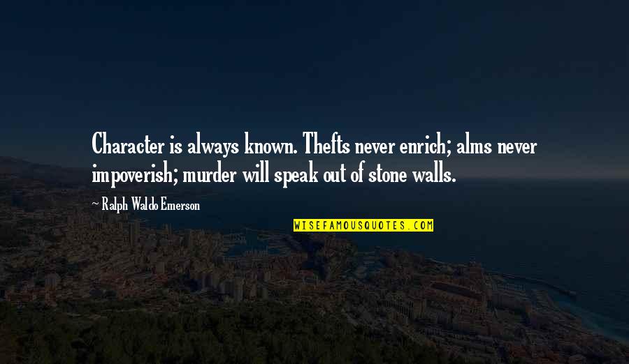 Ralph Waldo Emerson Character Quotes By Ralph Waldo Emerson: Character is always known. Thefts never enrich; alms Ralph Waldo Emerson Character Quotes By Ralph Waldo Emerson: Character is always known. Thefts never enrich; alms
