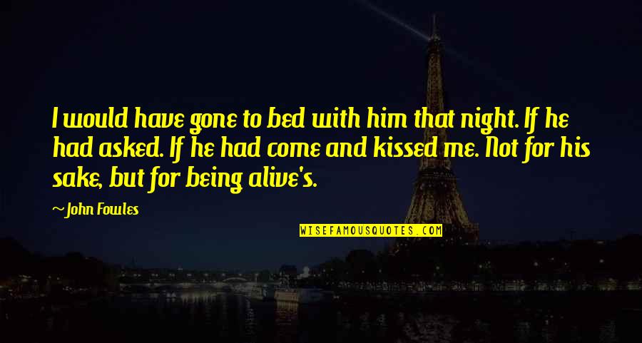 Ralph Waldo Emerson Confidence Quotes By John Fowles: I would have gone to bed with him Ralph Waldo Emerson Confidence Quotes By John Fowles: I would have gone to bed with him