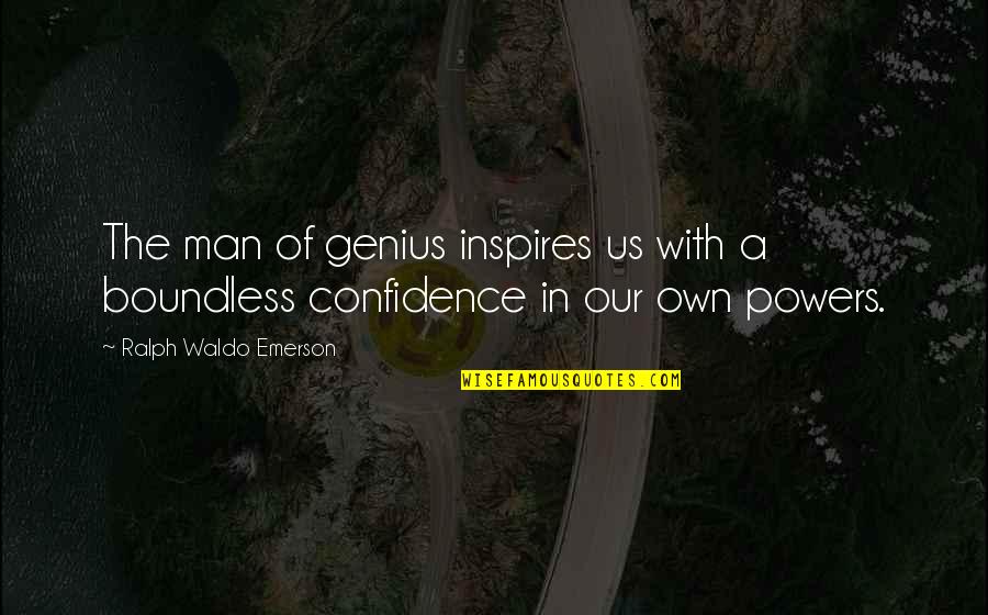 Ralph Waldo Emerson Confidence Quotes By Ralph Waldo Emerson: The man of genius inspires us with a Ralph Waldo Emerson Confidence Quotes By Ralph Waldo Emerson: The man of genius inspires us with a