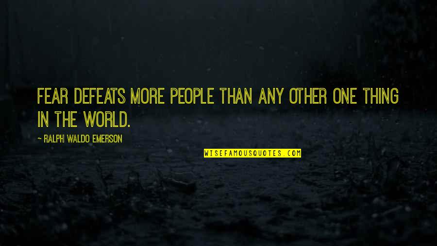 Ralph Waldo Emerson Confidence Quotes By Ralph Waldo Emerson: Fear defeats more people than any other one Ralph Waldo Emerson Confidence Quotes By Ralph Waldo Emerson: Fear defeats more people than any other one