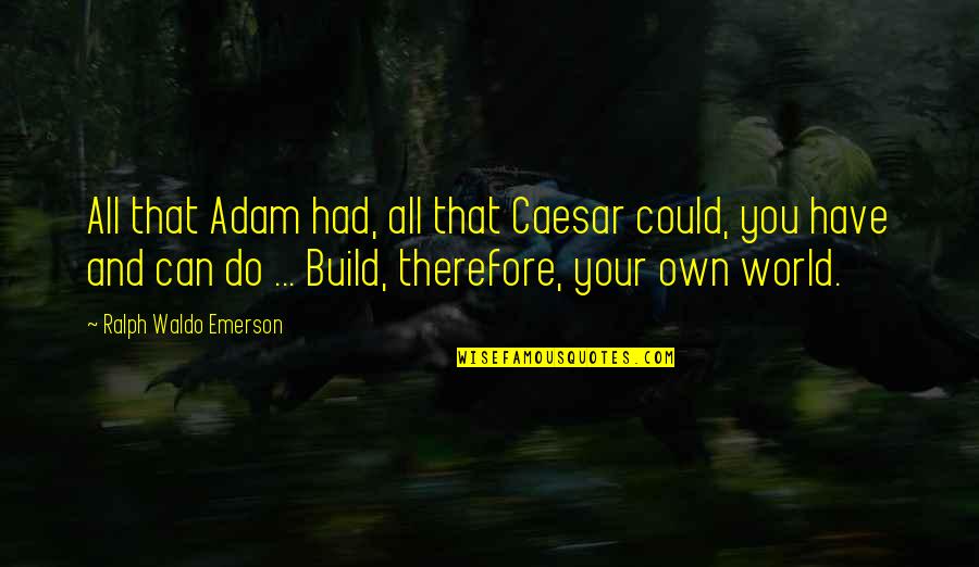 Ralph Waldo Emerson Confidence Quotes By Ralph Waldo Emerson: All that Adam had, all that Caesar could, Ralph Waldo Emerson Confidence Quotes By Ralph Waldo Emerson: All that Adam had, all that Caesar could,