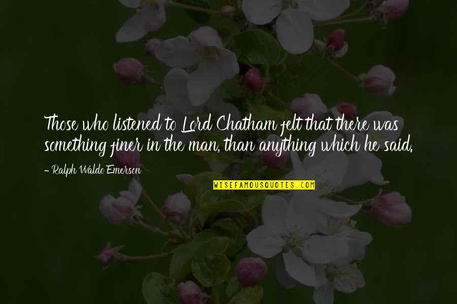 Ralph Waldo Emerson Confidence Quotes By Ralph Waldo Emerson: Those who listened to Lord Chatham felt that Ralph Waldo Emerson Confidence Quotes By Ralph Waldo Emerson: Those who listened to Lord Chatham felt that
