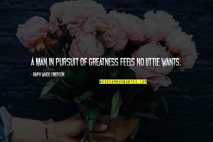 Ralph Waldo Emerson Greatness Quotes By Ralph Waldo Emerson: A man in pursuit of greatness feels no