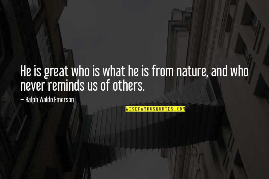 Ralph Waldo Emerson Greatness Quotes By Ralph Waldo Emerson: He is great who is what he is