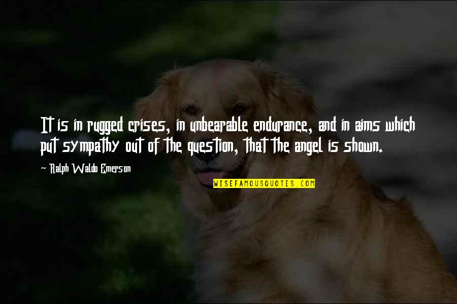 Ralph Waldo Emerson Inspirational Quotes By Ralph Waldo Emerson: It is in rugged crises, in unbearable endurance,