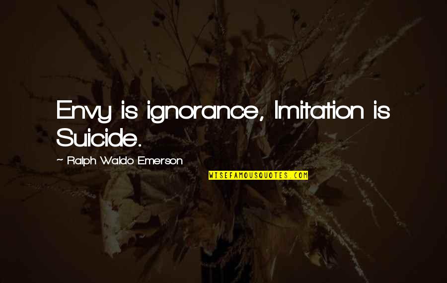 Ralph Waldo Emerson Inspirational Quotes By Ralph Waldo Emerson: Envy is ignorance, Imitation is Suicide.