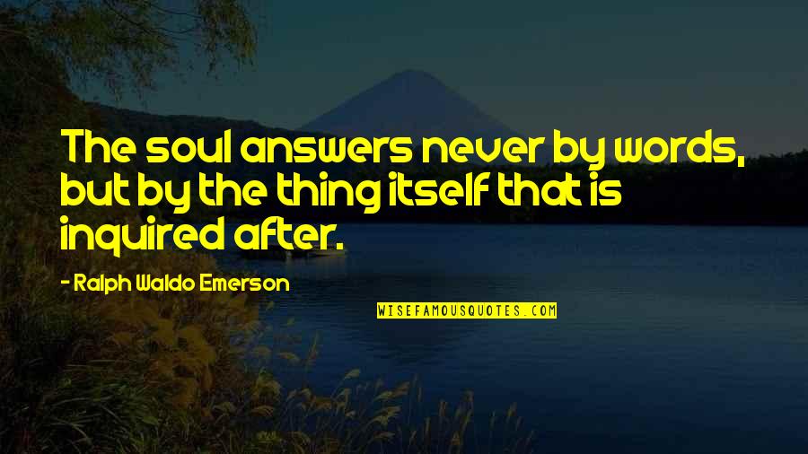 Ralph Waldo Emerson Inspirational Quotes By Ralph Waldo Emerson: The soul answers never by words, but by