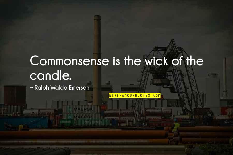 Ralph Waldo Emerson Inspirational Quotes By Ralph Waldo Emerson: Commonsense is the wick of the candle.