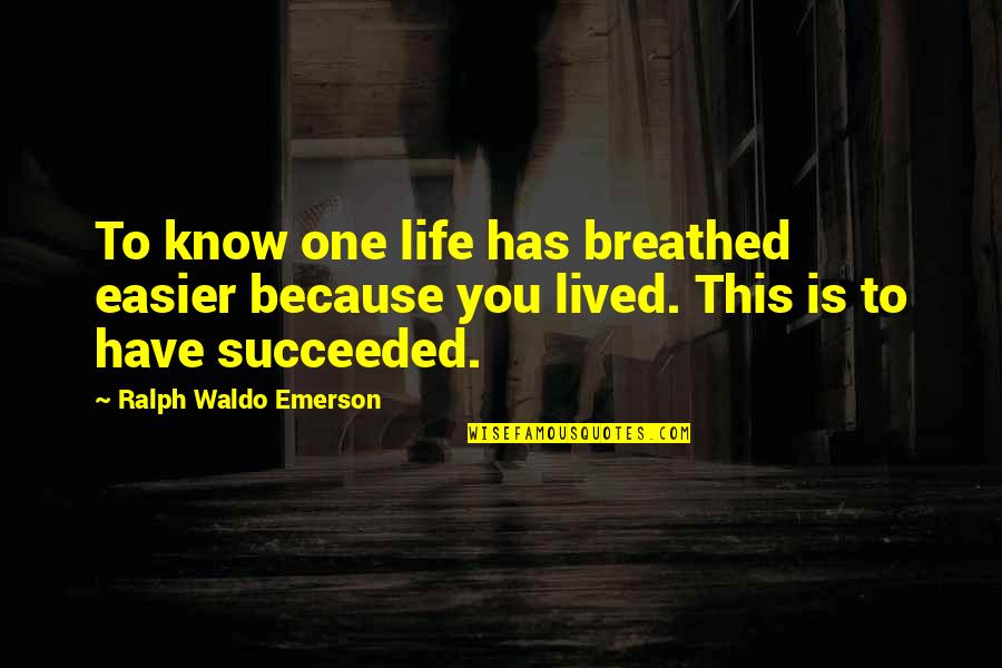 Ralph Waldo Emerson Inspirational Quotes By Ralph Waldo Emerson: To know one life has breathed easier because