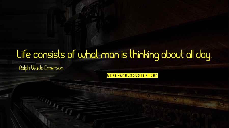 Ralph Waldo Emerson Inspirational Quotes By Ralph Waldo Emerson: Life consists of what man is thinking about