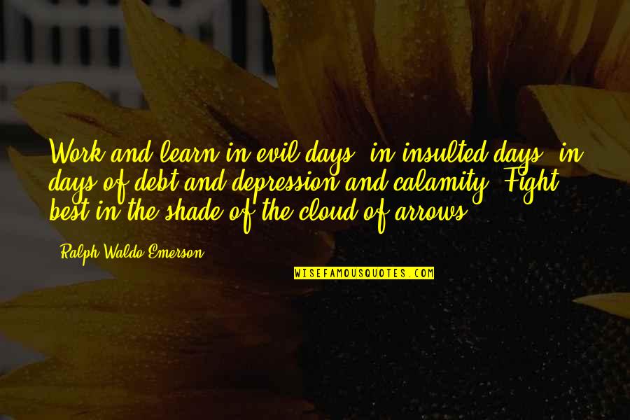 Ralph Waldo Emerson Inspirational Quotes By Ralph Waldo Emerson: Work and learn in evil days, in insulted