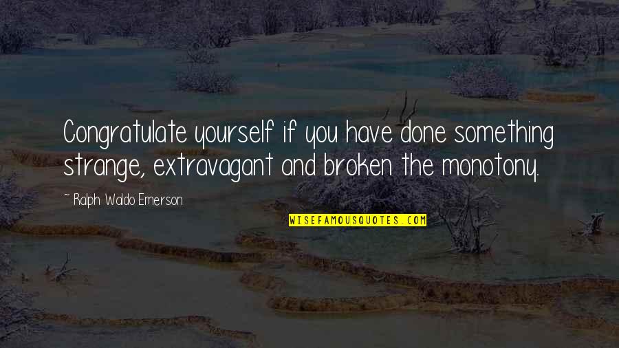 Ralph Waldo Emerson Inspirational Quotes By Ralph Waldo Emerson: Congratulate yourself if you have done something strange,