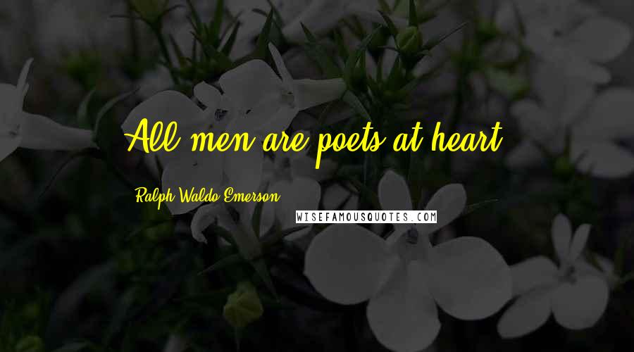 Ralph Waldo Emerson quotes: All men are poets at heart.