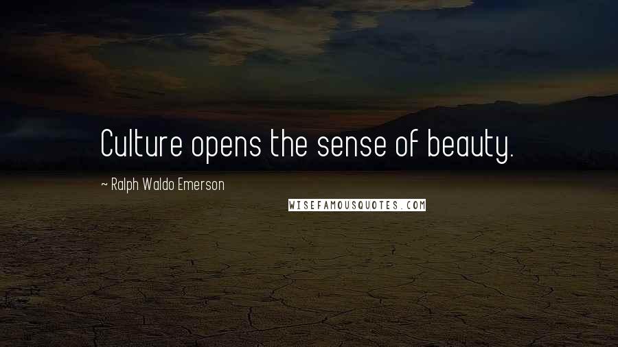 Ralph Waldo Emerson quotes: Culture opens the sense of beauty.