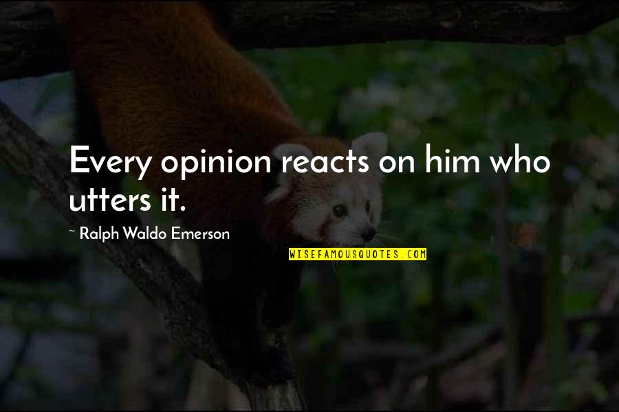 Ralph Waldo Emerson Quotes By Ralph Waldo Emerson: Every opinion reacts on him who utters it.