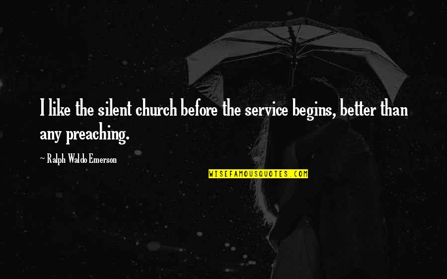 Ralph Waldo Emerson Quotes By Ralph Waldo Emerson: I like the silent church before the service