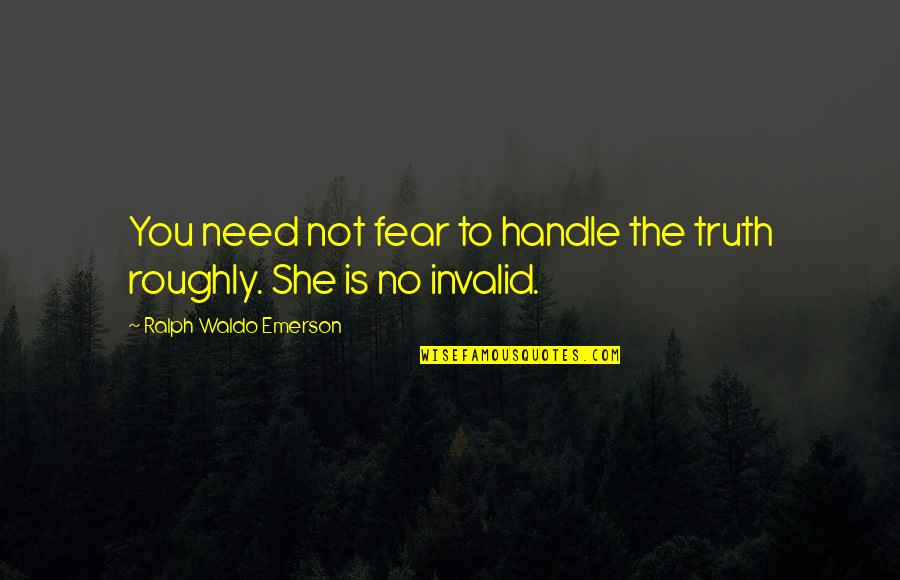 Ralph Waldo Emerson Truth Quotes By Ralph Waldo Emerson: You need not fear to handle the truth Ralph Waldo Emerson Truth Quotes By Ralph Waldo Emerson: You need not fear to handle the truth