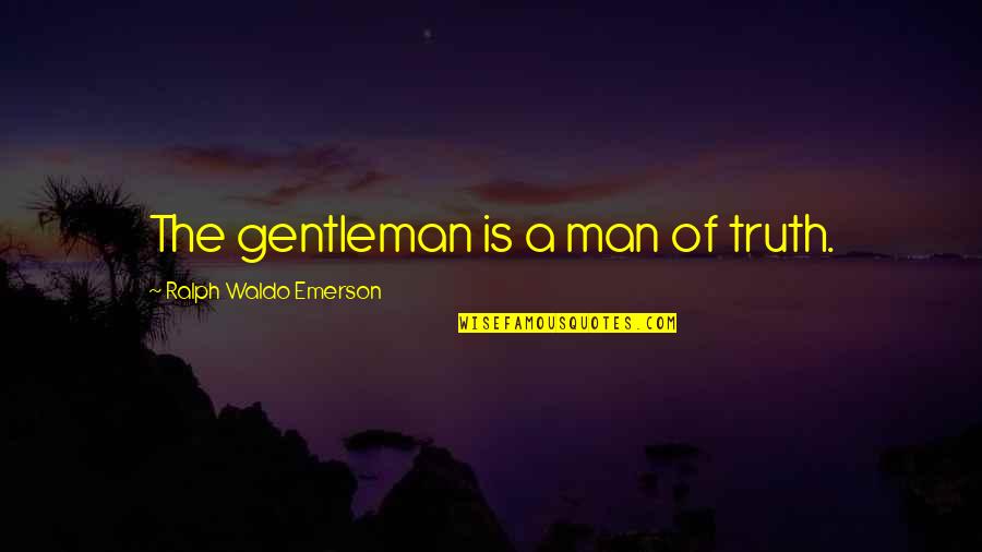 Ralph Waldo Emerson Truth Quotes By Ralph Waldo Emerson: The gentleman is a man of truth.