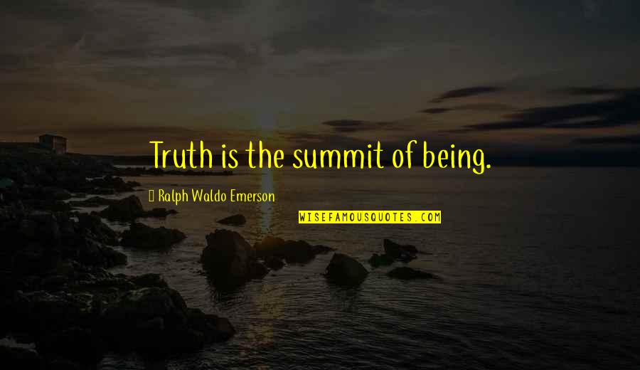Ralph Waldo Emerson Truth Quotes By Ralph Waldo Emerson: Truth is the summit of being.