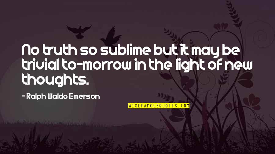 Ralph Waldo Emerson Truth Quotes By Ralph Waldo Emerson: No truth so sublime but it may be Ralph Waldo Emerson Truth Quotes By Ralph Waldo Emerson: No truth so sublime but it may be