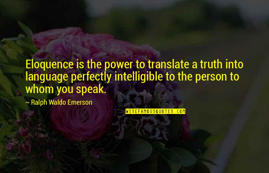 Ralph Waldo Emerson Truth Quotes By Ralph Waldo Emerson: Eloquence is the power to translate a truth