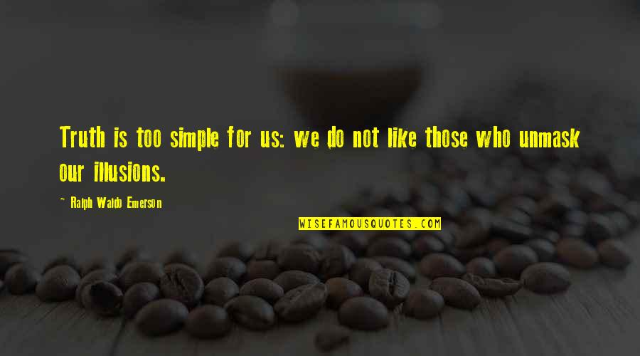 Ralph Waldo Emerson Truth Quotes By Ralph Waldo Emerson: Truth is too simple for us: we do Ralph Waldo Emerson Truth Quotes By Ralph Waldo Emerson: Truth is too simple for us: we do