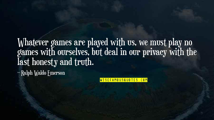Ralph Waldo Emerson Truth Quotes By Ralph Waldo Emerson: Whatever games are played with us, we must