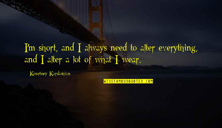 Ralph Waldo Trine Quotes By Kourtney Kardashian: I'm short, and I always need to alter