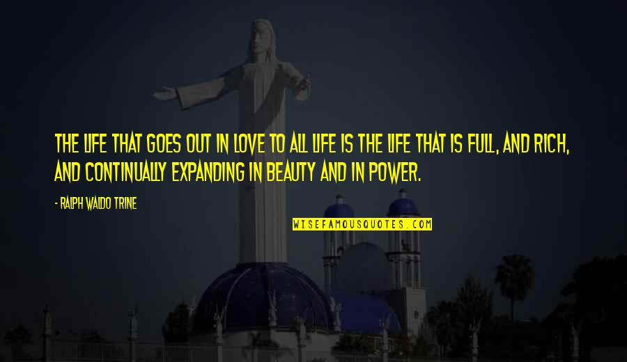 Ralph Waldo Trine Quotes By Ralph Waldo Trine: The life that goes out in love to Ralph Waldo Trine Quotes By Ralph Waldo Trine: The life that goes out in love to