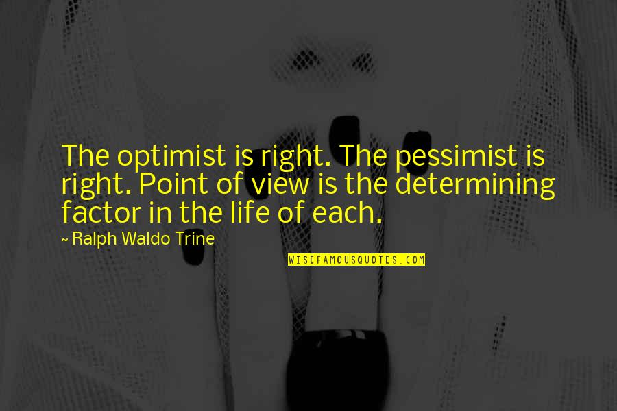 Ralph Waldo Trine Quotes By Ralph Waldo Trine: The optimist is right. The pessimist is right. Ralph Waldo Trine Quotes By Ralph Waldo Trine: The optimist is right. The pessimist is right.