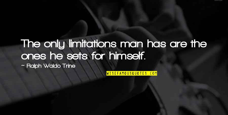 Ralph Waldo Trine Quotes By Ralph Waldo Trine: The only limitations man has are the ones