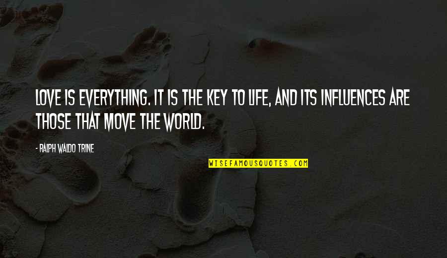 Ralph Waldo Trine Quotes By Ralph Waldo Trine: Love is everything. It is the key to Ralph Waldo Trine Quotes By Ralph Waldo Trine: Love is everything. It is the key to