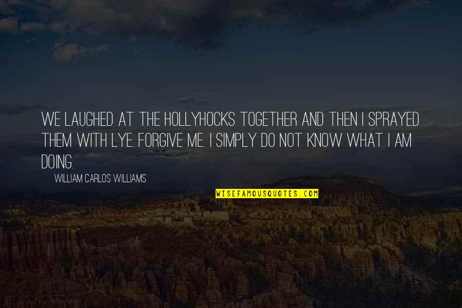 Ralph Waldo Trine Quotes By William Carlos Williams: We laughed at the hollyhocks together and then Ralph Waldo Trine Quotes By William Carlos Williams: We laughed at the hollyhocks together and then