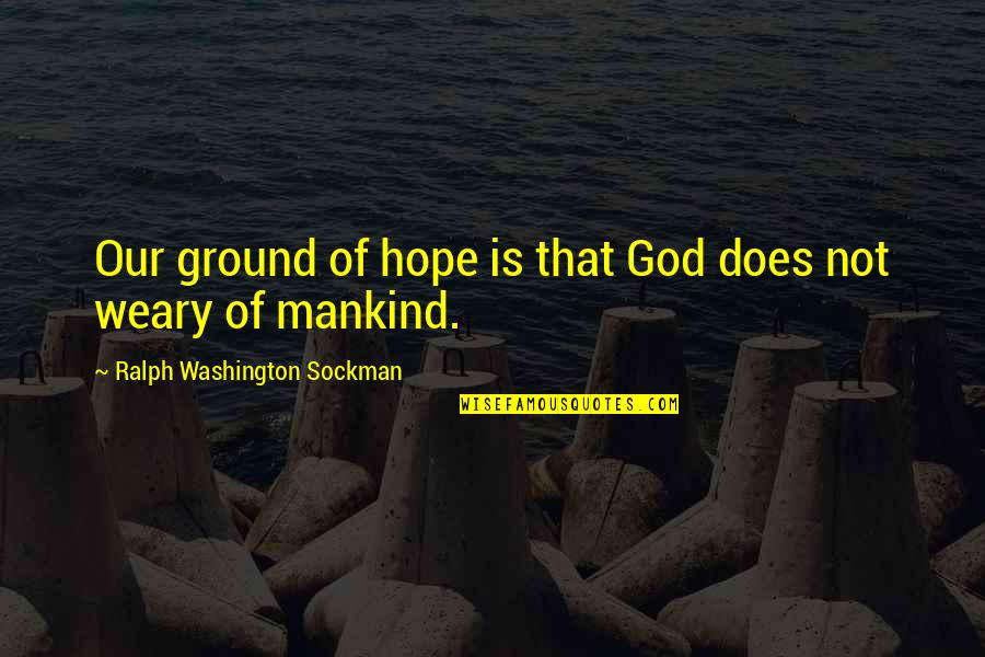 Ralph Washington Sockman Quotes By Ralph Washington Sockman: Our ground of hope is that God does