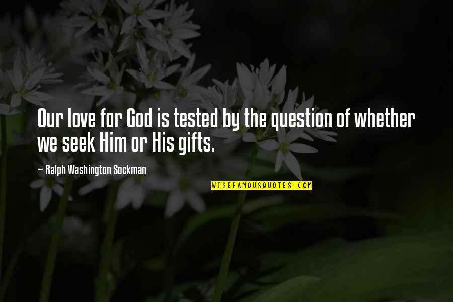 Ralph Washington Sockman Quotes By Ralph Washington Sockman: Our love for God is tested by the